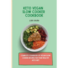 Keto Vegan Slow Cooker Cookbook: Complete cookbook of Vegan Slow Cooker Recipes for your healthy keto diet