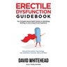 Erectile Dysfunction Guidebook: Natural Remedies, Psychology, Sex Addiction, Exercise, Diet and More