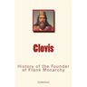 Clovis: History of the Founder of Frank Monarchy