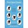 Not Just Jane: Rediscovering Seven Amazing Women Writers Who Transformed British Literature