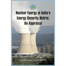 Nuclear Energy in India's Energy Security Matrix: An Appraisal