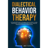 Dialectical Behavior Therapy: An Essential DBT Guide for Managing Intense Emotions, Anxiety, Mood Swings, and Borderline Personality Disorder, along