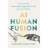 AI Human Fusion: A non-techy human-first approach to AI for busy leaders