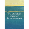 The Christian Case for Reincarnation