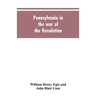 Pennsylvania in the war of the revolution, battalions and line. 1775-1783