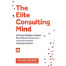 The Elite Consulting Mind: 16 Proven Mindsets to Attract More Clients, Increase Your Income, and Achieve Meaningful Success