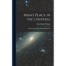Man's Place in the Universe: A Study of the Results of Scientific Research