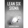 Lean Six Sigma: The Ultimate Beginner's Guide to Learn Six Sigma. Boost your Business or Startup with the Lean Six Sigma Method