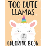 Too Cute Llamas Coloring Book: Childrens Coloring Sheets With Llama Designs, Fun Illustrations To Color For Children