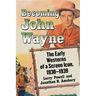 Becoming John Wayne: The Early Westerns of a Screen Icon, 1930-1939