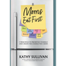 Moms Eat First: 5 Principles to Prioritize Yourself and Create the Change You Crave