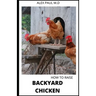 How to Raise Backyard Chicken: Backyard Chickens Book for Beginners: Choosing the Right Breed, Raising Chickens, Feeding, Care, and Troubleshooting (