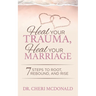 Heal Your Trauma, Heal Your Marriage: 7 Steps to Root, Rebound and Rise