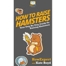 How To Raise Hamsters: Your Step By Step Guide To Raising Hamsters