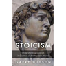 Stoicism: Understanding Stoicism in Context of the Modern World