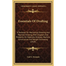 Essentials Of Drafting: A Textbook On Mechanical Drawing And Machine Drawing, With Chapters And Problems On Materials, Stresses, Machine Const