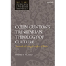 Colin Gunton's Trinitarian Theology of Culture: Towards a Living Sacrifice of Praise