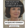The Elegant Legacy of a Camelot Queen Jacqueline Kennedy: A Life of Passion Purpose and Her Journey from the White House to the Page