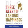 The Three Keys to Lasting Happiness and How to Obtain Them