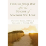 Finding Your Way After the Suicide of Someone You Love: Help and Hope for an Unexpected Journey