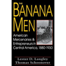 The Banana Men: American Mercenaries and Entrepreneurs in Central America, 1880-1930