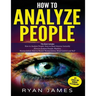 How to Analyze People: 3 Books in 1 - How to Master the Art of Reading and Influencing Anyone Instantly Using Body Language, Human Psychology and Pers