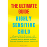The Ultimate Guide for Highly Sensitive Child Book: Discover the 9 Popular Myths Debunked with Reasons Transform Parenting with Essential Tips for Rai