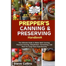 Prepper's Canning and Preserving Handbook: The Ultimate Guide to Water Bath Canning, Pressure Canning, Dehydration, Fermenting, and More for Long-Term
