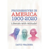 Progressives in America 1900-2020: Liberals with Attitude!