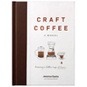 Craft Coffee: A Manual: Brewing a Better Cup at Home
