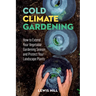 Cold-Climate Gardening: How to Extend Your Growing Season by at Least 30 Days