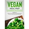 Vegan Meal Prep Cookbook for Athletes: 2 Books in 1: Ready-to-Go and High-Protein Meals with 120+ Delicious Vegan Recipes