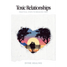 Toxic Relationships: Practical Steps to Breaking Free