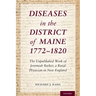 Diseases in the District of Maine 1772 - 1820: The Unpublished Work of Jeremiah Barker, a Rural Physician in New England