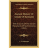 Ancient History Or Annals Of Kentucky: With A Survey Of The Ancient Monuments Of North America (1824)
