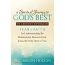 A Spiritual Journey to God's Best: Fear to Faith by Understanding the Relationship Between God, Jesus, the Holy Spirit and You