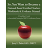So, You Want to Become a National Board Certified Teacher: Workbook & Evidence Manual: A Candidate's Guide to Successfully Passing the Nbpts Certifica