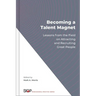 Becoming a Talent Magnet: Lessons from the Field on Attracting and Recruiting Great People