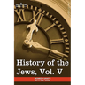 History of the Jews, Vol. V (in Six Volumes): From the Chmielnicki Persecution of the Jews in Poland (1648 C.E.) to the Period of Emancipation in Cent