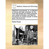 Medicinal Experiments: Orcollection of Choice and Safe Remedies, for the Most Part Simple and Easily Prepared