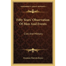 Fifty Years' Observation Of Men And Events: Civil And Military