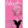 blush: the unbelievably absurd diary of a gay beauty junkie