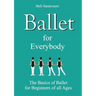 Ballet for Everybody: The Basics of Ballet for Beginners of all Ages