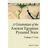 A Grammar of the Ancient Egyptian Pyramid Texts, Vol. I: Unis