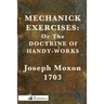 Mechanick Exercises: Or the Doctrine of Handy-Works