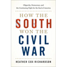 How the South Won the Civil War: Oligarchy, Democracy, and the Continuing Fight for the Soul of America
