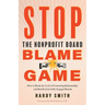 Stop the Nonprofit Board Blame Game: How to Break the Cycle of Frustrating Relationships and Benefit from Fully Engaged Boards