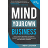 Mind Your Own Business: The ultimate business handbook perfect for aspiring entrepreneurs and business owners
