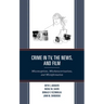 Crime in TV, the News, and Film: Misconceptions, Mischaracterizations, and Misinformation