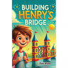 Building Henry's Bridge: A Children's Story book About ADHD and Mastering Big Projects [Improve Your Executive Functioning Skill]